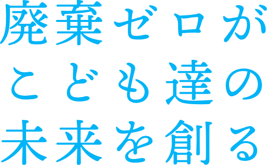 廃棄ゼロがこども達の未来を創る