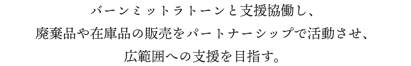 バーンミットラトーンと支援協働し、廃棄品や在庫品の販売をパートナーシップで活動させ、広範囲への支援を目指す。